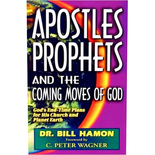 Bill Hamon Apostles, Prophets and the Coming Moves of God: God's End-Time Plans for His Church and Planet Earth