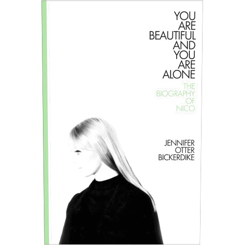 By Jennifer Otter Bickerdike (Author) You Are Beautiful and You Are Alone: The Biography of Nico