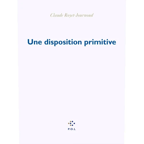 Claude Royet-Journoud Une disposition primitive (French Edition)