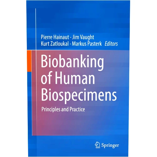 Pierre Hainaut,Jim Vaught,Kurt Zatloukal,Markus Pasterk Biobanking of Human Biospecimens: Principles and Practice