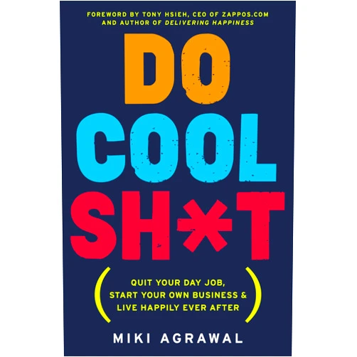 Miki Agrawal Do Cool Sh*t: Quit Your Day Job, Start Your Own Business, and Live Happily Ever After – An Entrepreneur's Blueprint for Meaningful Work on a Shoestring Budget