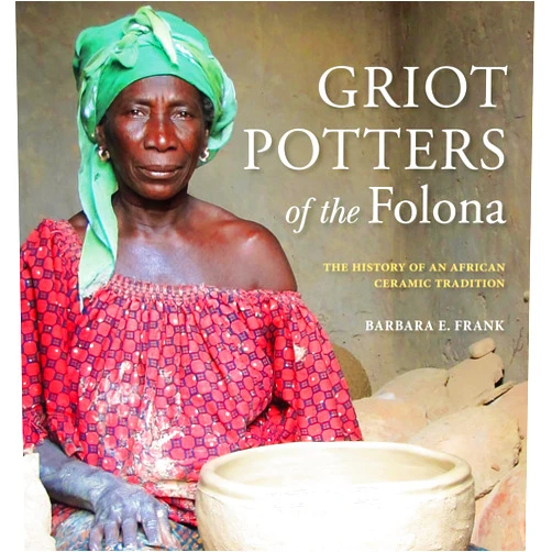 Barbara E. Frank Griot Potters of the Folona: The History of an African Ceramic Tradition (African Expressive Cultures)