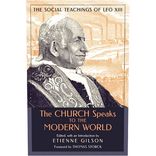 By Etienne Gilson (Editor), Thomas Storck (Foreword) The Church Speaks to the Modern World: The Social Teachings of Leo XIII