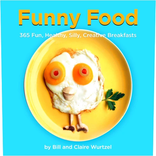Bill Wurtzel,Claire Wurtzel Funny Food: 365 Fun, Healthy, Silly, Creative Breakfasts