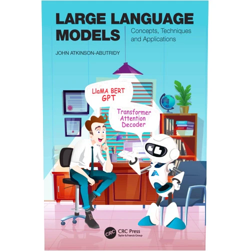 By John Atkinson-Abutridy (Author) Format: Kindle Edition Large Language Models: Concepts, Techniques and Applications