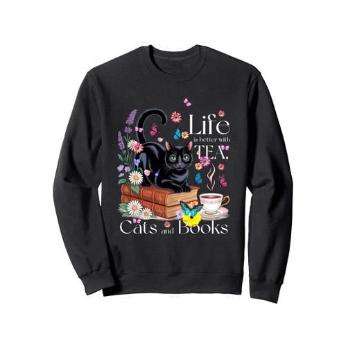Cat Sayings Life Is Better With Tea Cats And Books Funny Cat Sayings Life Is Better With Tea Cats And Books Sweatshirt