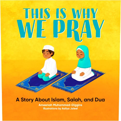 Ameenah Muhammad-Diggins,Aaliya Jaleel This is Why We Pray: A Story About Islam, Salah, and Dua