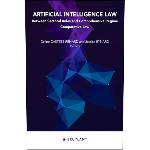 Céline Castets-Renard,Jessica Eynard Artificial Intelligence Law - Between Sectoral Rules and Comprehensive Regime - Comparative Law