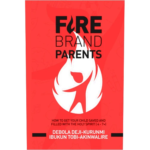 Debola Deji-Kurunmi,Ibukun Tobi-Akinwalire FIREBRAND PARENTS: How To Get Your Child Saved And Filled With The Holy Spirit (4-7+)