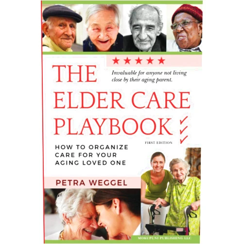 Petra Weggel The Elder Care Playbook: How to organize care for your aging loved one