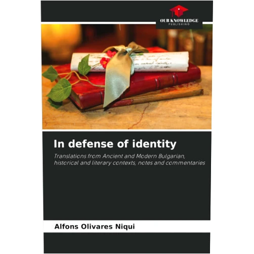 By Alfons Olivares Niqui (Author) In defense of identity: Translations from Ancient and Modern Bulgarian, historical and literary contexts, notes and commentaries