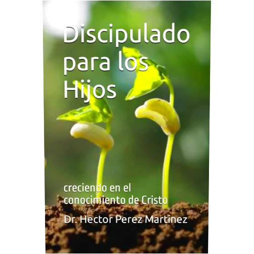 Spanish Edition by Dr. Hector Mauricio Perez Martinez (Author) Discipulado para los Hijos: creciendo en el conocimiento de Cristo (Spanish Edition)
