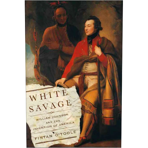 By Fintan O'Toole (Author) Format: Kindle Edition White Savage: William Johnson and the Invention of America