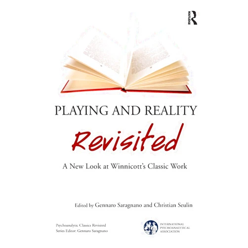 Gennaro Saragnano,Christian Seulin Playing and Reality Revisited: A New Look at Winnicott's Classic Work (The International Psychoanalytical Association Psychoanalytic Classics Revisited)