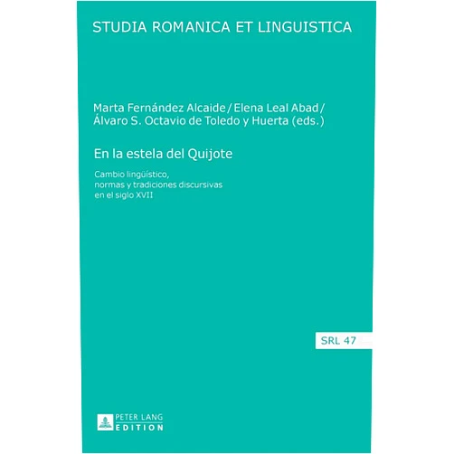 Marta Fernández Alcaide,Elena Leal Abad,Álvaro S. Octavio de Toledo y Huerta En la estela del Quijote: Cambio lingüístico, normas y tradiciones discursivas en el siglo XVII (Studia Romanica et Linguistica) (Spanish Edition)