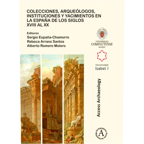 By Sergio España-Chamorro (Editor), Rebeca Arranz Santos (Editor, Contributor), Alberto Romero Molero (Editor) & 0 more Colecciones, arqueólogos, instituciones y yacimientos en la España de los siglos XVIII al XX