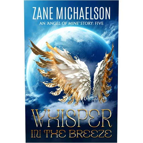 By Zane Michaelson (Author) Format: Kindle Edition WHISPER IN THE BREEZE (An 'Angel of Mine' Story Book 5)