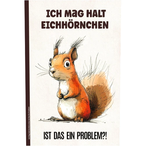 German Edition by Mia Sophie Schoenes (Author) Ich Mag Halt Eichhörnchen Ist Das Ein Problem: Notizbuch Eichhörnchen lustiges Geschenk für Nagetier Fans vom Streifenhörnchen und Grauhörnchen ... Notiz Buch mit Eichhoernchen (German Edition)