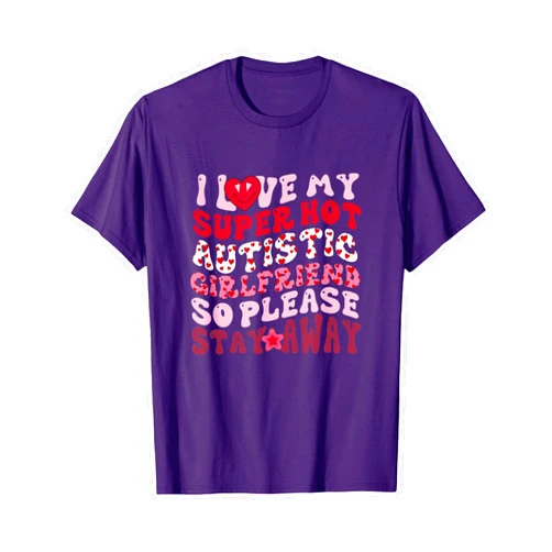 Heart For My Hot Autistic Girlfriend I Love My Super Hot Autistic Girlfriend So Please Stay Away T-Shirt