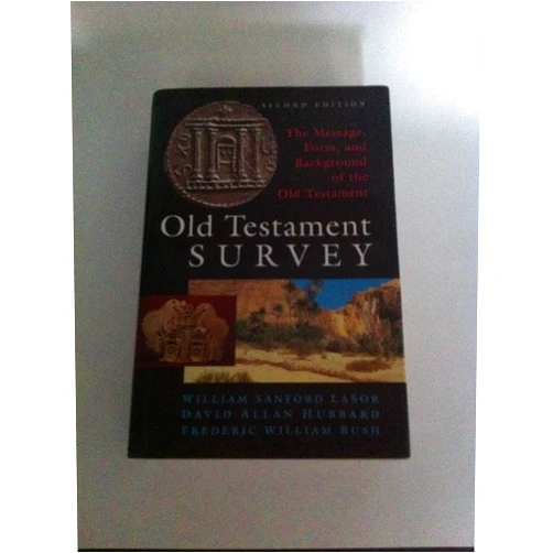 William Sanford LaSor,David Allan Hubbard,Frederic William Bush Old Testament Survey: The Message, Form, and Background of the Old Testament