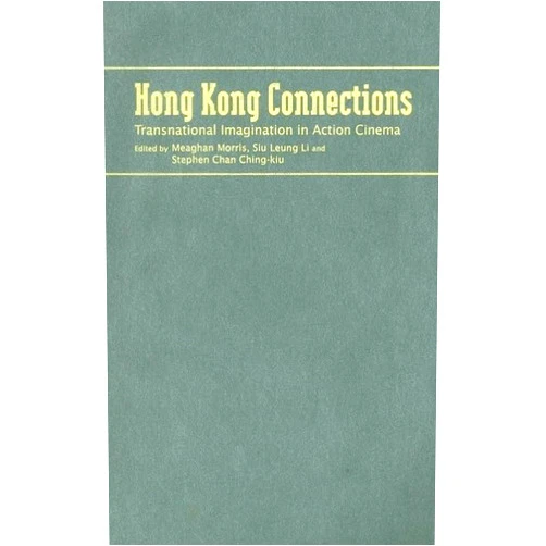 By Meaghan Morris (Editor), Siu Leung Li (Editor), Stephen Chan Ching-Kiu (Editor) & 0 more Hong Kong Connections: Transnational Imagination in Action Cinema