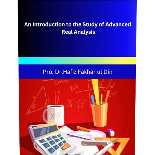 Pro. Dr.Hafiz Fakhar ul Din An Introduction to the Study of Advanced Real Analysis
