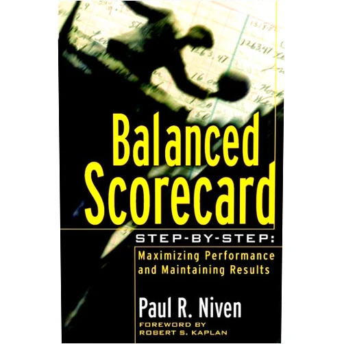 By Paul R. Niven (Author) Balanced Scorecard Step-by-Step: Maximizing Performance and Maintaining Results
