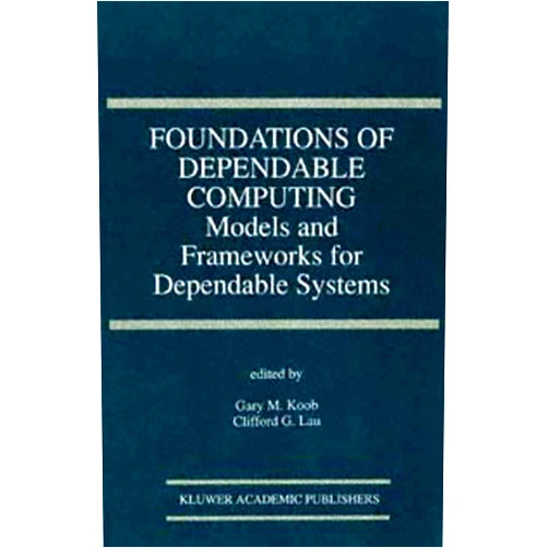 Gary M. Koob,Clifford G. Lau Foundations of Dependable Computing: Models and Frameworks for Dependable Systems (The Springer International Series in Engineering and Computer Science, 283)