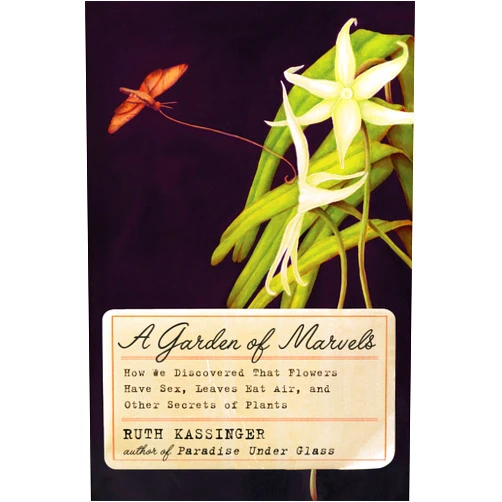 Ruth Kassinger A Garden of Marvels: How We Discovered that Flowers Have Sex, Leaves Eat Air, and Other Secrets of Plants