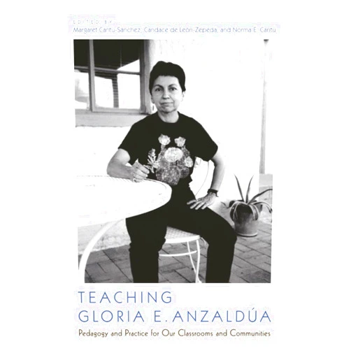 By Margaret Cantú-Sánchez (Editor), Candace de León-Zepeda (Editor), Norma Elia Cantú (Editor) & 0 more Teaching Gloria E. Anzaldúa: Pedagogy and Practice for Our Classrooms and Communities