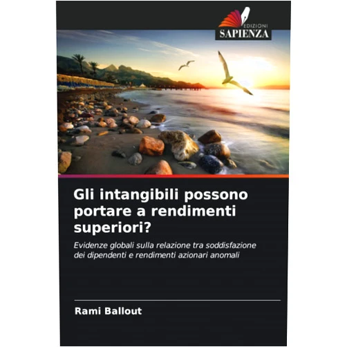 Rami Ballout Gli intangibili possono portare a rendimenti superiori?: Evidenze globali sulla relazione tra soddisfazione dei dipendenti e rendimenti azionari anomali (Italian Edition)