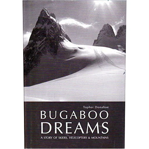 Topher Donahue Bugaboo Dreams: A Story of Skiers, Helicopters & Mountains [ BUGABOO DREAMS: A STORY OF SKIERS, HELICOPTERS & MOUNTAINS BY Donahue, Topher ( Author ) Sep-29-2008