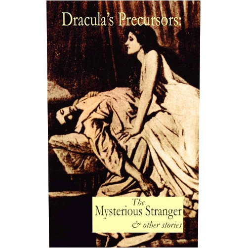 Anonymous,William Gilbert,Mary Cholmondeley Dracula's Precursors: The Mysterious Stranger & Other Stories