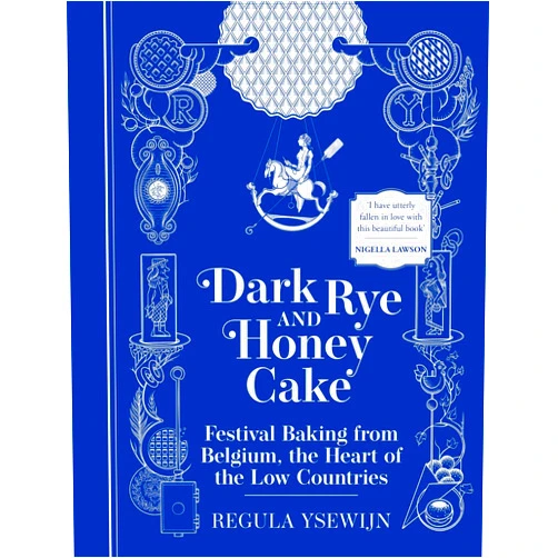 Regula Ysewijn Dark Rye and Honey Cake: Festival Baking from Belgium, the Heart of the Low Countries