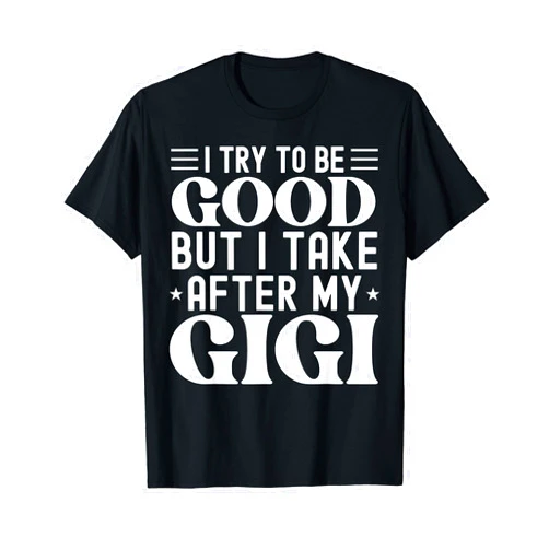Funny I Try To Be Good But I Take After My Grandma I Try To Be Good But I Take After My Gigi Family T-Shirt