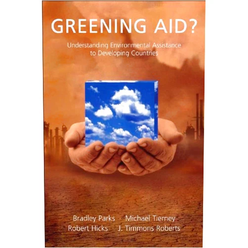 By Robert L. Hicks (Author), Bradley C. Parks (Author), J. Timmons Roberts (Author), Michael J. Tierney (Author) & 1 more Format: Kindle Edition Greening Aid?: Understanding the Environmental Impact of Development Assistance