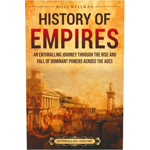 By Billy Wellman (Author) History of Empires: An Enthralling Journey through the Rise and Fall of Dominant Powers across the Ages (Civilizations)