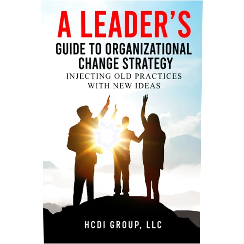 HCDI Group A Leaders Guide to Organizational Change Strategy: Injecting Old Practices with New Ideas