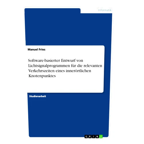 Manuel Fries Software-basierter Entwurf von Lichtsignalprogrammen für die relevanten Verkehrszeiten eines innerörtlichen Knotenpunktes (German Edition)