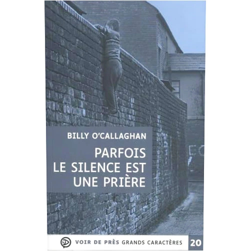 Billy O'Callaghan PARFOIS LE SILENCE EST UNE PRIERE: Grands caractères, édition accessible pour les malvoyants