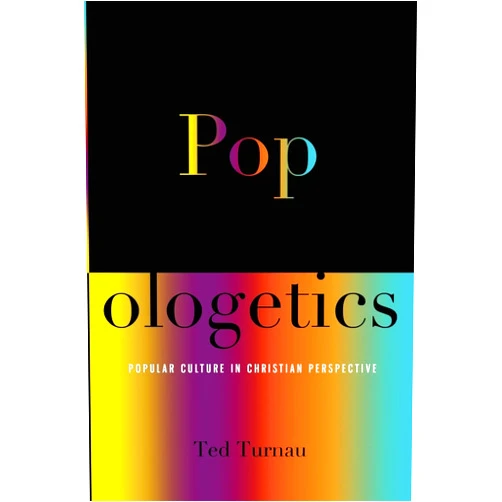 Ted Turnau Popologetics: Popular Culture in Christian Perspective