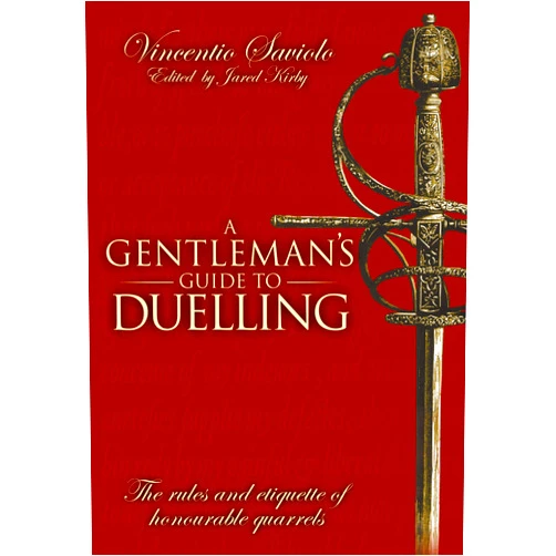 Vincentio Saviolo,Jared Kirby A Gentleman's Guide to Duelling: Of Honour and Honourable Quarrels.