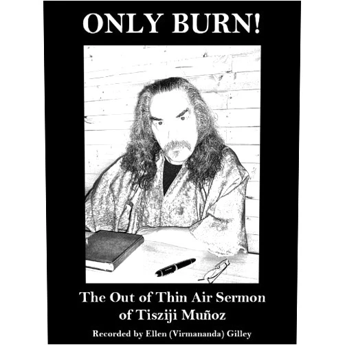 By Tisziji Muñoz (Author), Ellen Gilley (Introduction) Format: Kindle Edition Only Burn! The Out of Thin Air Sermon of Tisziji Muñoz