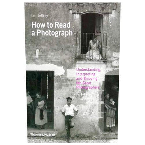 Ian Jeffrey How to Read a Photograph: Understanding, Interpreting and Enjoying the Great Photographer. by Ian Jeffrey, Max Kozloff