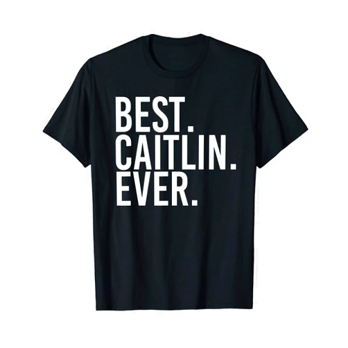 Custom Women Name Christmas Birthday Mom Wife Girl BEST. CAITLIN. EVER. Gift Name Funny Personalized Women T-Shirt