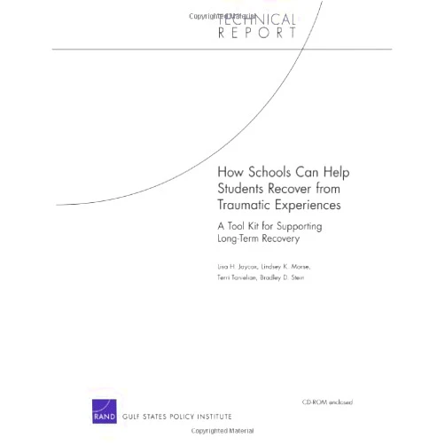 Lisa H. Jaycox How Schools Can Help Students Recover from Traumatic Experiences: A Tool Kit for Supporting Long-Term Recovery (Technical Report)