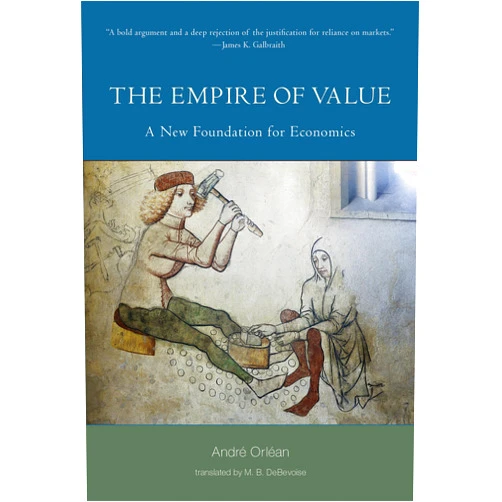 Andre Orlean,M. B. Debevoise The Empire of Value: A New Foundation for Economics (Philosophical Psychopathology)