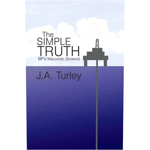 By J. A. Turley (Author) The Simple Truth: BP's Macondo Blowout
