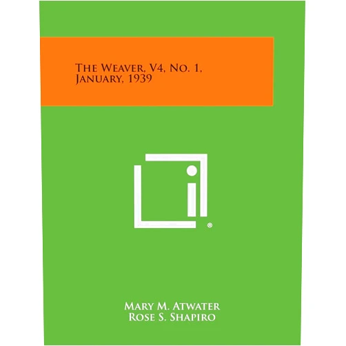 Mary M Atwater,Rose S Shapiro,Bonnie Willis Ford The Weaver, V4, No. 1, January, 1939
