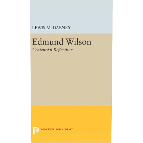 By Lewis M. Dabney (Editor) Edmund Wilson: Centennial Reflections (Princeton Legacy Library)